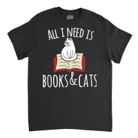 All I Need Is Books & Cats T Shirt Books And Cats Classic T-shirt | Artistshot