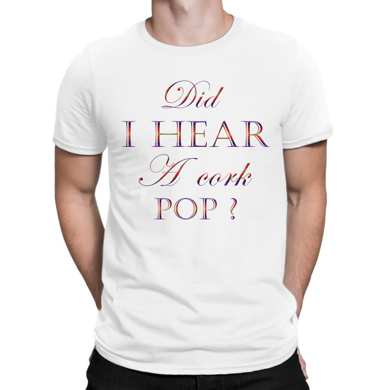 Did I Hear A Cork Pop 45 T-shirt | Artistshot