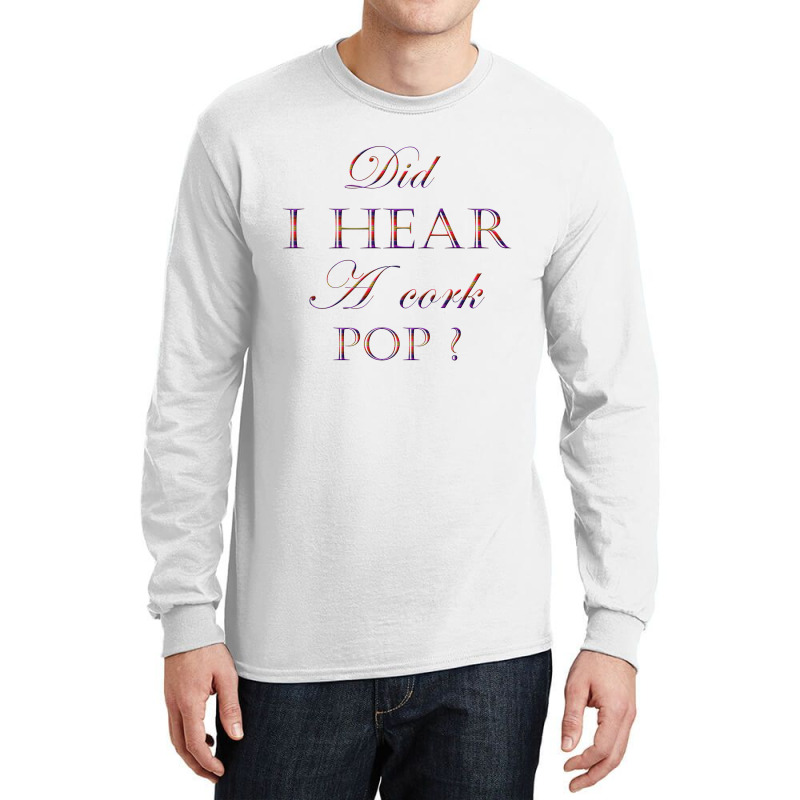 Did I Hear A Cork Pop 45 Long Sleeve Shirts | Artistshot