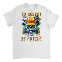 To Resist Is Futile Funny Electronic Electrical En Classic T-shirt | Artistshot