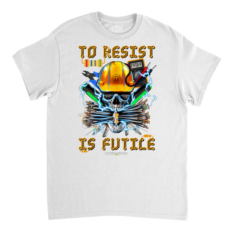 To Resist Is Futile Funny Electronic Electrical En Classic T-shirt by bonne | Artistshot