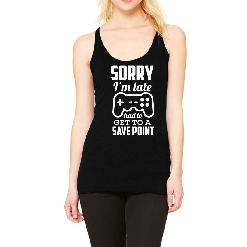 Sorry I'm Late Gamer Gaming Geek Racerback Tank by donellajeremykoa | Artistshot