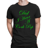 Did I Hear A Cork Pop 56 T-shirt | Artistshot