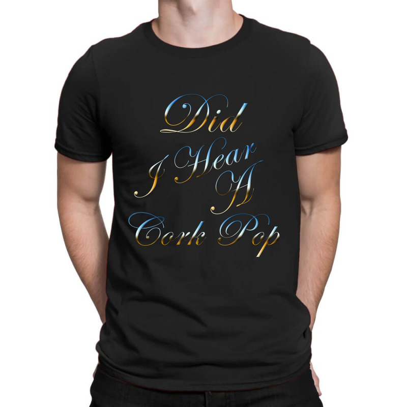 Did I Hear A Cork Pop 73 T-shirt | Artistshot