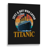 Ship Just A Boy Who Loves Titanic Boat Titanic Boy Metal Print Vertical | Artistshot