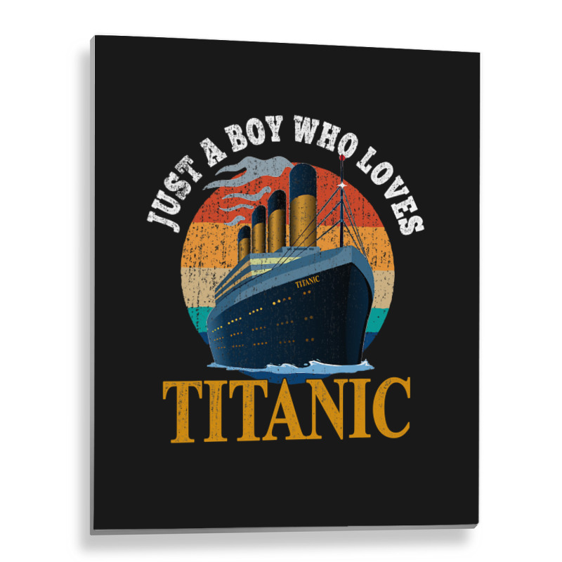 Ship Just A Boy Who Loves Titanic Boat Titanic Boy Metal Print Vertical | Artistshot