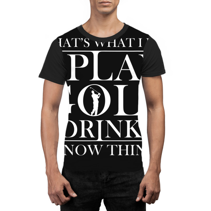 Thats What I Do I Play Golf I Drink And I Know Thi Graphic T-shirt | Artistshot