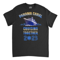 Panama Canal Cruising Together 2023 Family Friends Classic T-shirt | Artistshot