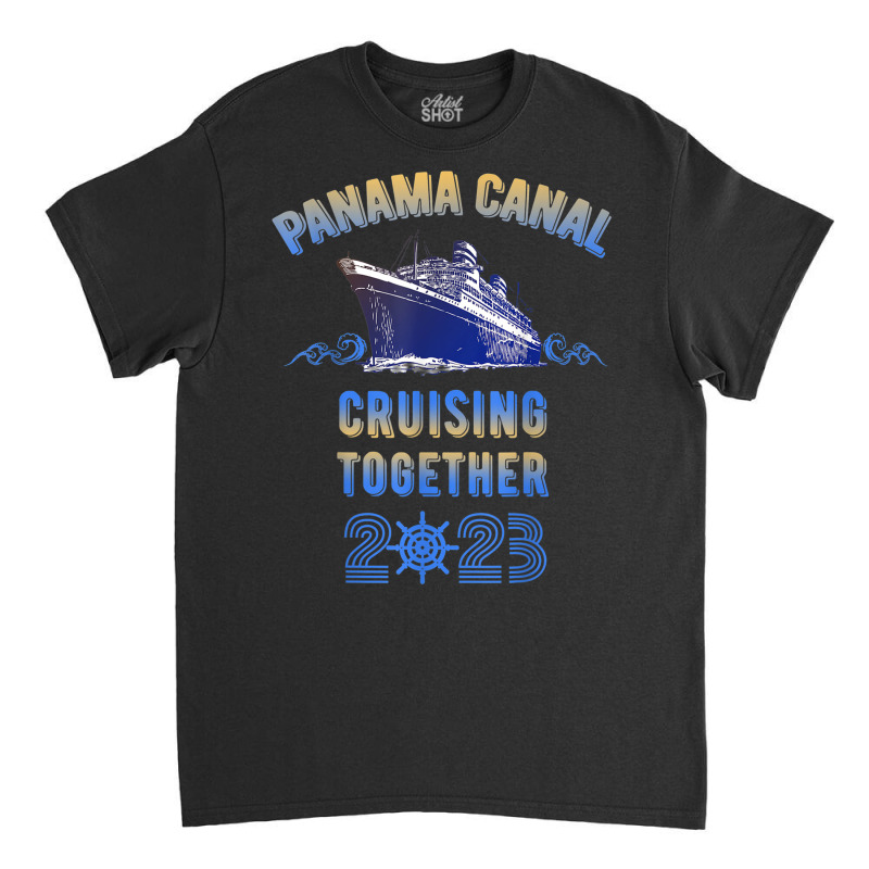 Panama Canal Cruising Together 2023 Family Friends Classic T-shirt by wafaha | Artistshot