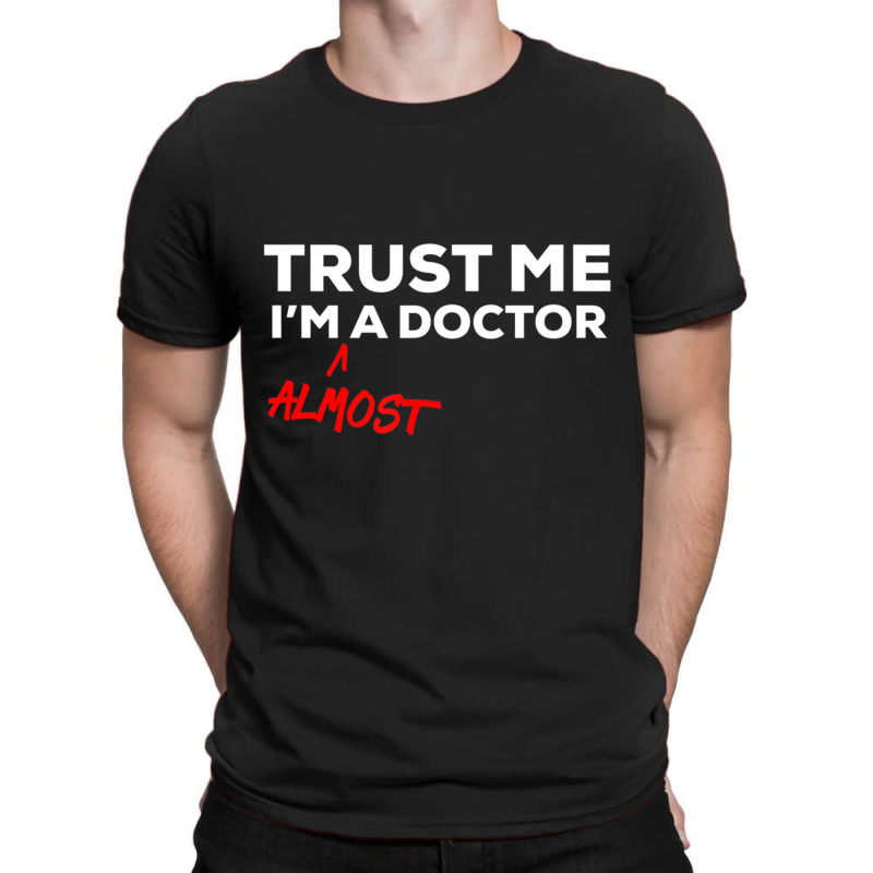 Trust Me I'm Almost A Doctor T-shirt | Artistshot