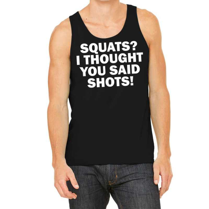 Squats I Thought You Said Shots, Funny Gym Fitness Tank Top by voutsro | Artistshot