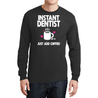 Instant Dentist Just Add Coffee! Long Sleeve Shirts | Artistshot