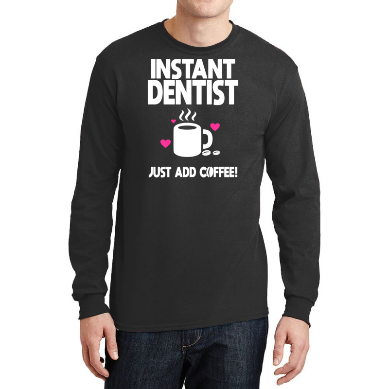 Instant Dentist Just Add Coffee! Long Sleeve Shirts by DonoArt | Artistshot