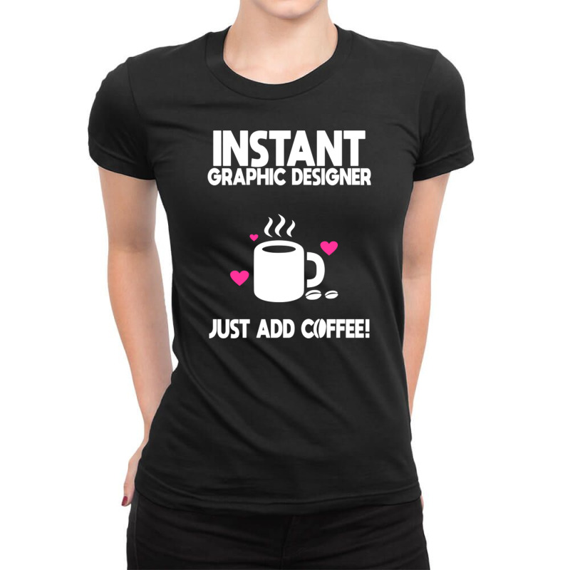 Instant Graphic Designer Just Add Coffee Ladies Fitted T-Shirt by DonoArt | Artistshot