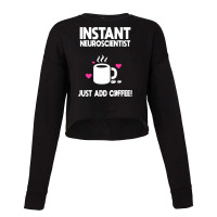 Instant Neuroscientist Just Add Coffee! Cropped Sweater | Artistshot