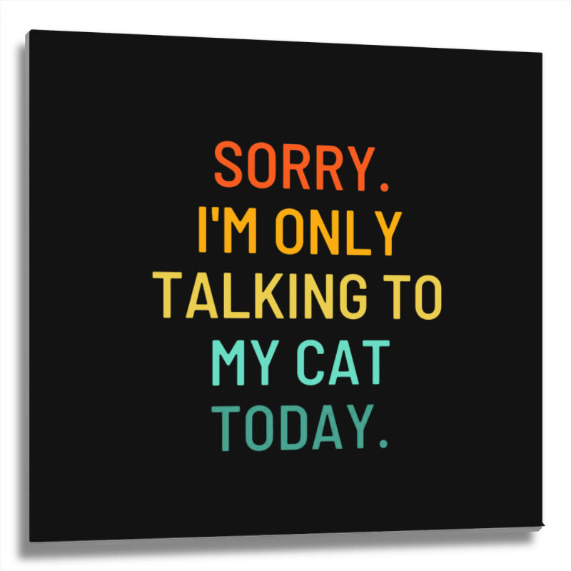 Only Talking To My Cat Metal Print Square | Artistshot