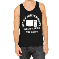 Not Now Sweety Mommys Cyberbullying The Mayor   Co Tank Top | Artistshot