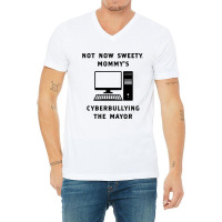 Not Now Sweety Mommys Cyberbullying The Mayor   Co V-neck Tee | Artistshot