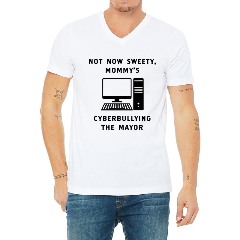 Not Now Sweety Mommys Cyberbullying The Mayor   Co V-neck Tee | Artistshot