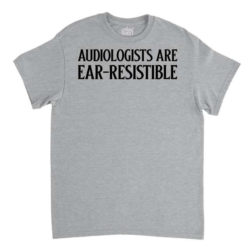 Audiologists Are Earresistible Summer Classic T-shirt by wryczasouherv | Artistshot