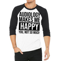 Awesome And Funny Audiology Audiologist Makes Me H 3/4 Sleeve Shirt | Artistshot