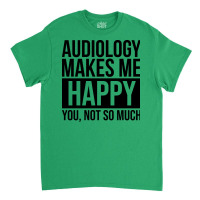 Awesome And Funny Audiology Audiologist Makes Me H Classic T-shirt | Artistshot