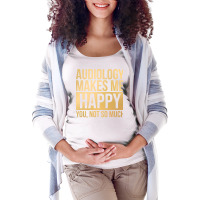 Awesome And Funny Audiology Audiologist Makes Me H Maternity Scoop Neck T-shirt | Artistshot