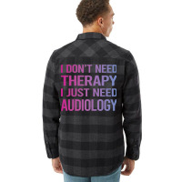 I Dont Need Therapy Audiology Audiologist Funny Flannel Shirt | Artistshot