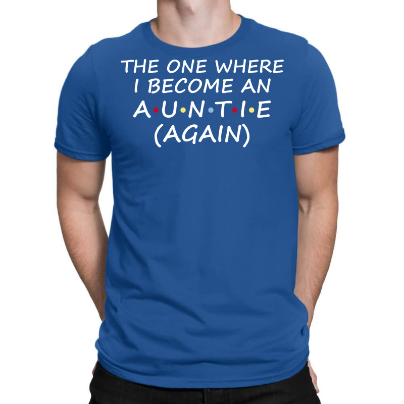 The One Where I Become An Auntie Again  Soon To Be T-shirt | Artistshot