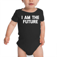 I Am The Future T Shirt Funny Saying Sarcastic Nov Baby Bodysuit | Artistshot