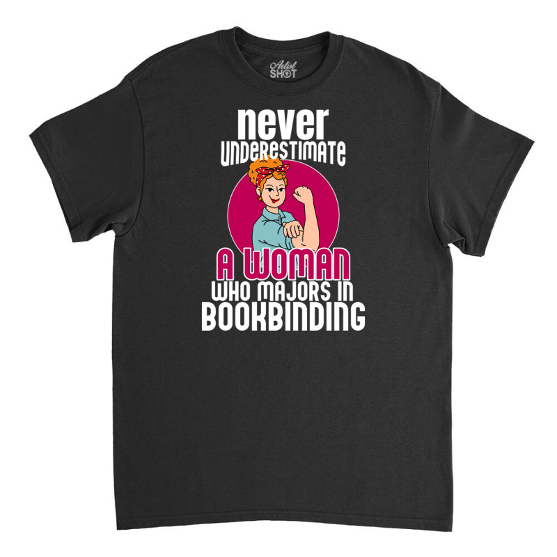 Never Underestimate Woman Bookbinding Classic T-shirt by DonoArt | Artistshot