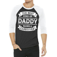 The Best Kind Of Daddy Raises A Caregiver Father's 3/4 Sleeve Shirt | Artistshot