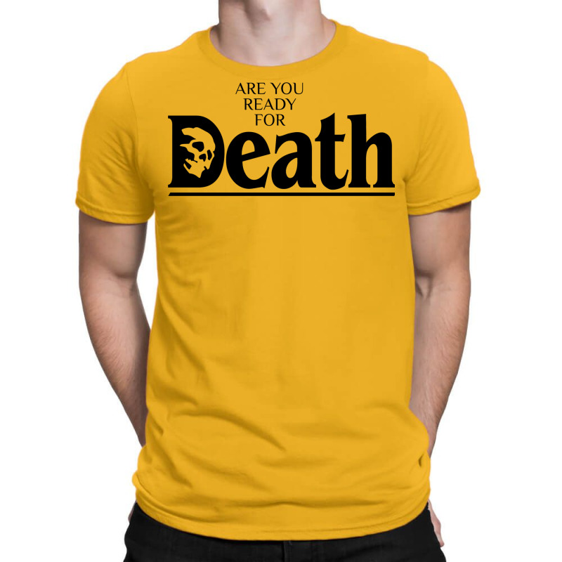 Are You Ready For Death T-Shirt by fujiogathb | Artistshot