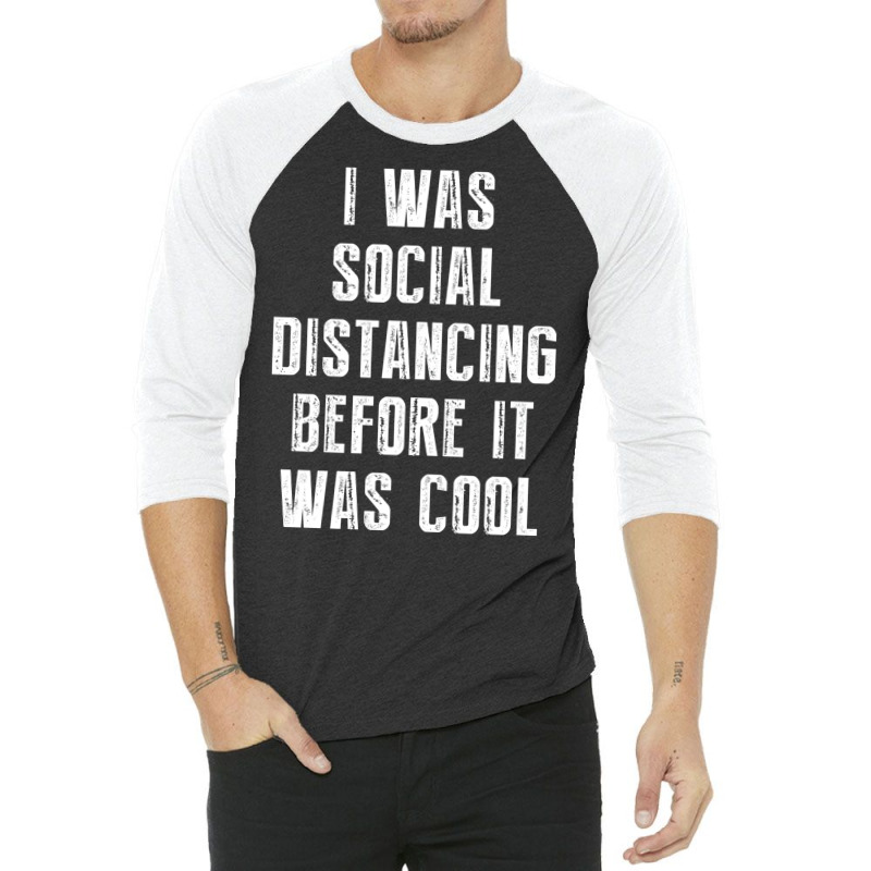 I Was Social Distancing Before It Was Cool 3/4 Sleeve Shirt | Artistshot