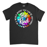 Choose Kindness In A World Where You Can Be Anything Be Kind Cute Dais Classic T-shirt | Artistshot