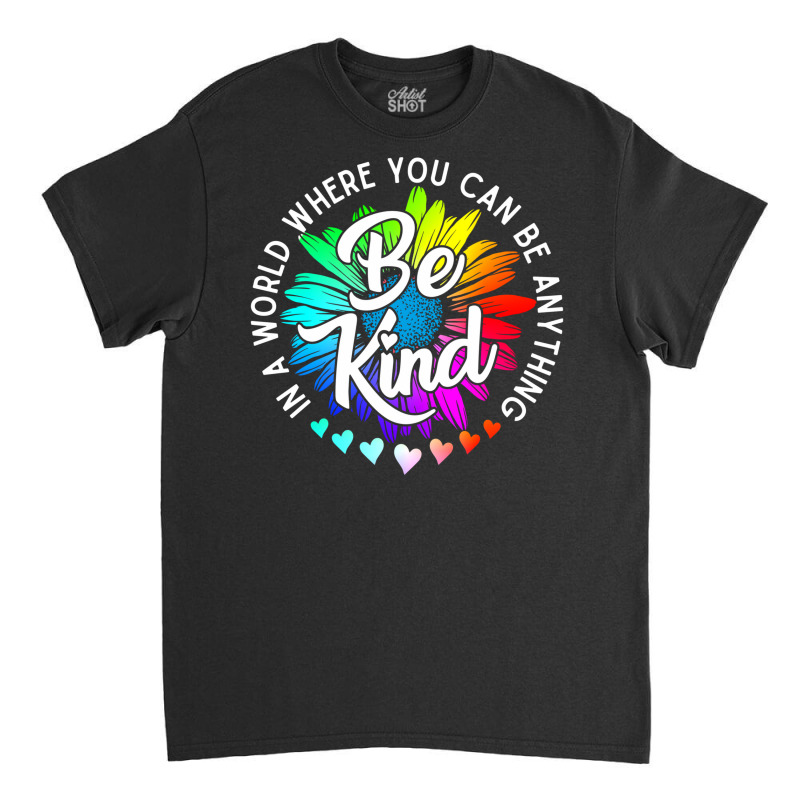 Choose Kindness In A World Where You Can Be Anything Be Kind Cute Dais Classic T-shirt by SamsulArt | Artistshot