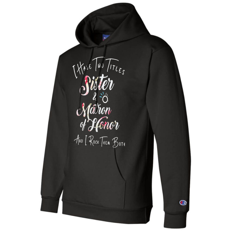 I Have Two Titles Sister And Matron Of Honor Men W Champion Hoodie by scrabeck | Artistshot