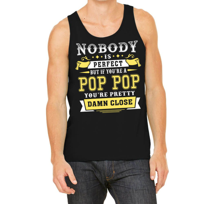 Nobody Is Perfect But If You Are A Pop Pop You Are Pretty Damn Close Tank Top | Artistshot