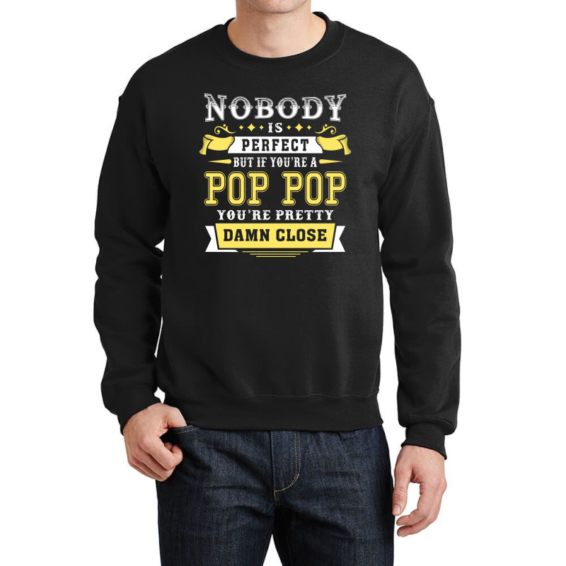 Nobody Is Perfect But If You Are A Pop Pop You Are Pretty Damn Close Crewneck Sweatshirt | Artistshot