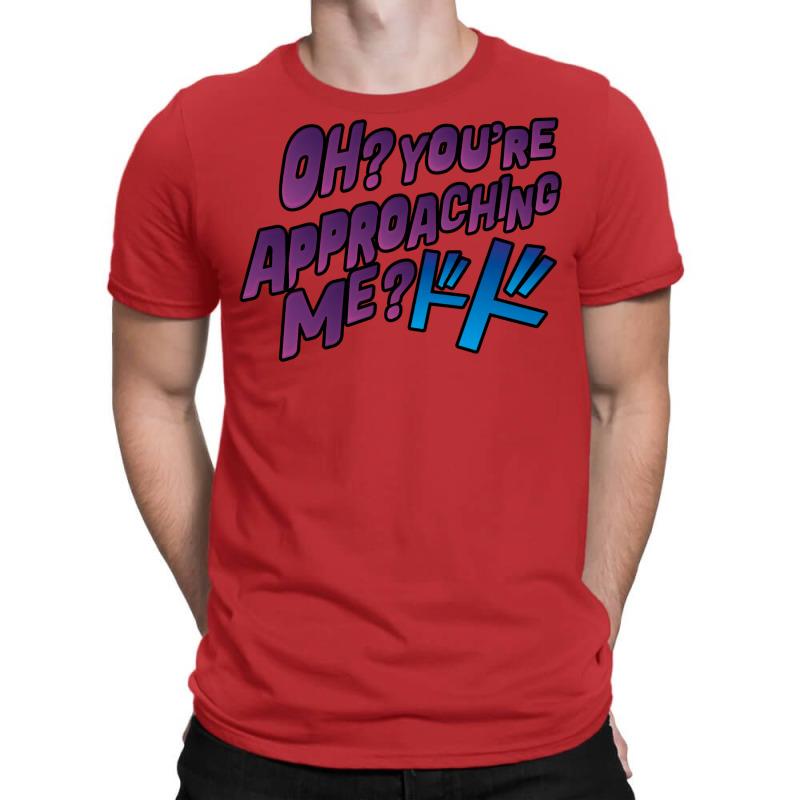 Oh  You're Approaching Me T-Shirt by peickkerberk | Artistshot