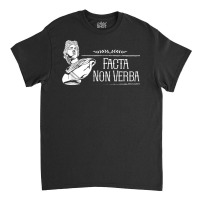 Latin Saying   Facta Non Verba T Shirt Classic T-shirt | Artistshot