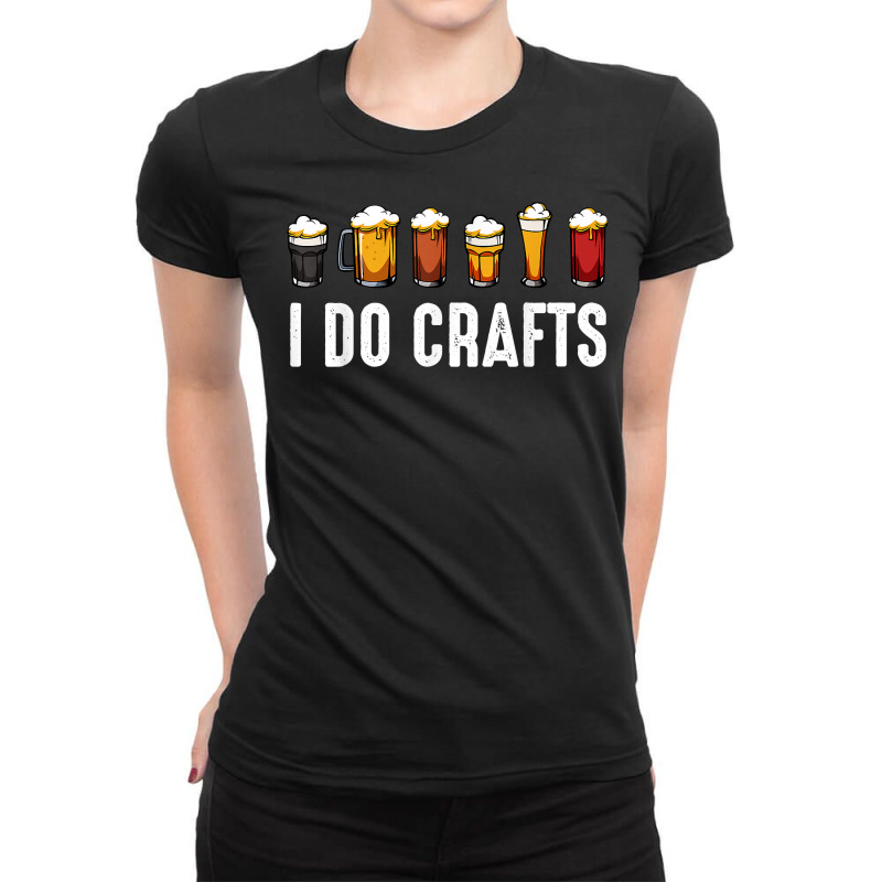 I Do Crafts Home Brewing Craft Beer Drinker Homebr Ladies Fitted T-Shirt by karynadreck | Artistshot