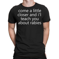 Come A Little Closer And I'll Teach You About Rabi T-shirt | Artistshot