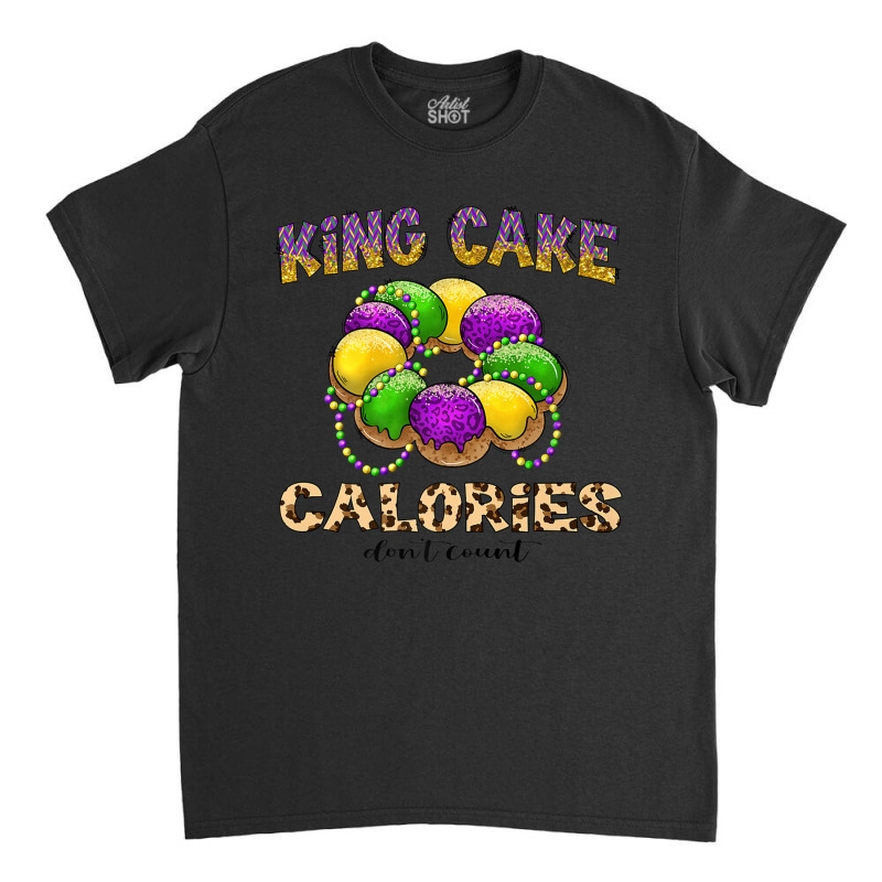 Funny Mardi Gras King Cake Calories Don't Count Pr Classic T-shirt | Artistshot