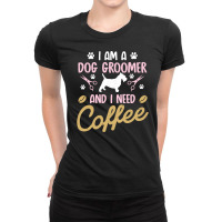 Dog Groomer I Need Coffee Dogs Grooming Pet Stylist Funny Gift Cute Ar Ladies Fitted T-shirt | Artistshot