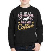 Dog Groomer I Need Coffee Dogs Grooming Pet Stylist Funny Gift Cute Ar Youth Sweatshirt | Artistshot