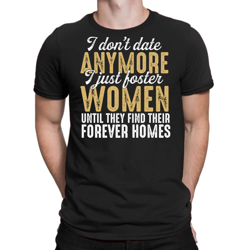 T-shirt Humoristique "I Don't Date Anymore Just Foster Women Until They Find Homes" - Tailles S à 3XL - Neuf