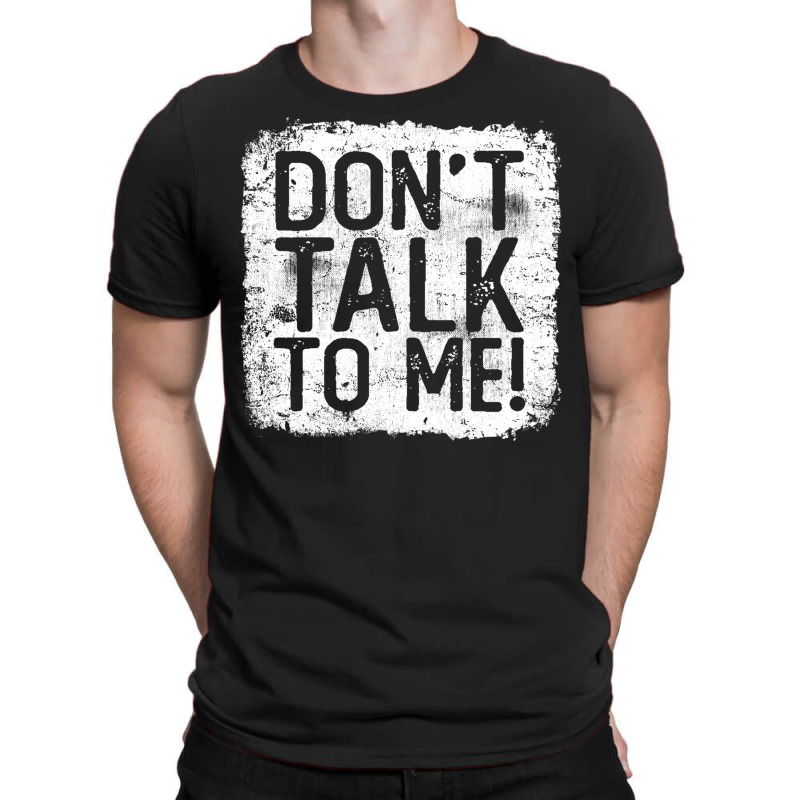 Don't Talk To Me Sarcastic Quote Funny Gift For Grumpy Person T-shirt | Artistshot