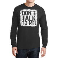 Don't Talk To Me Sarcastic Quote Funny Gift For Grumpy Person Long Sleeve Shirts | Artistshot