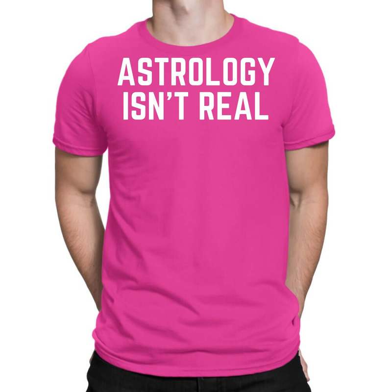 Astrology Isnt Real Quote T-Shirt by pabichmurane | Artistshot